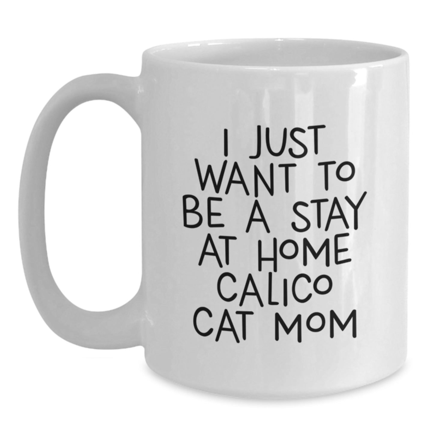 Funny Calico Cat Mom Gifts from Women to Friends for Graduation Unique White Coffee Mugs, 'I Just Want To Be A Stay At Home Calico Cat Mom' Quote - Main