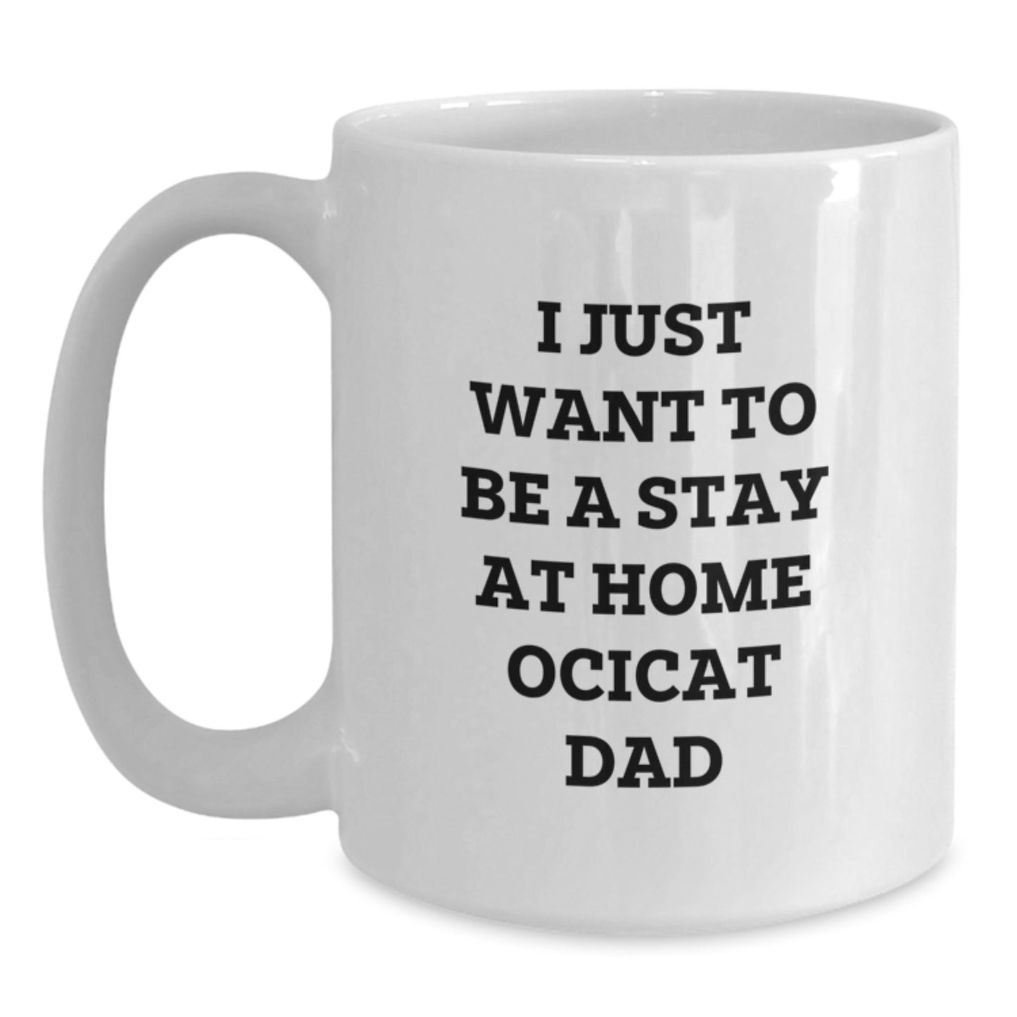 Funny Ocicat Gifts from Men for Dad - I Just Want To Be A Stay At Home Ocicat Dad White Coffee Mug, Christmas Unique Gifts - Main