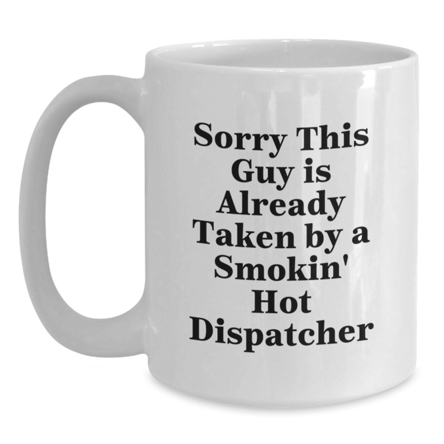 Funny Dispatcher Gifts from Friends, Coworkers, or Family - Sorry This Guy Is Already Taken By A Smokin' Hot Dispatcher White Coffee Mug for Dispatcher Graduation - Main