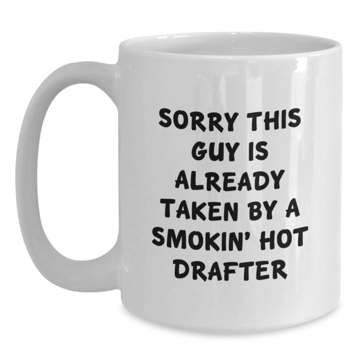 Drafter Humor White Coffee Mug, Funny Gift for Friends, Coworkers, or Family, Sorry This Guy Is Already Taken By A Smokin' Hot Drafter, Graduation Unique Gifts from Men, Women - Main