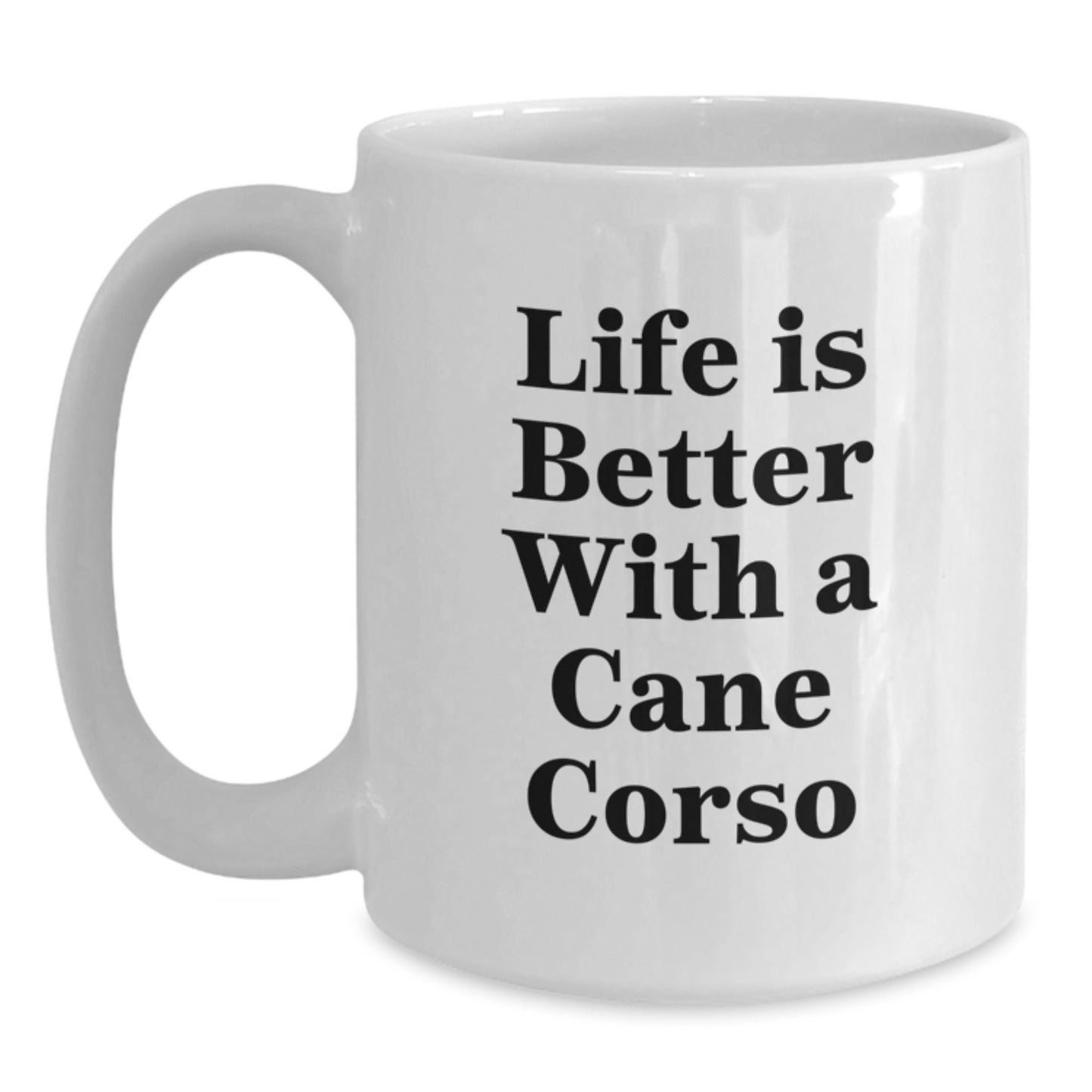 Cute Cane Corso Dog Gifts for Men - Life Is Better With A Cane Corso White Coffee Mug, Graduation Unique Gifts from Family - Main