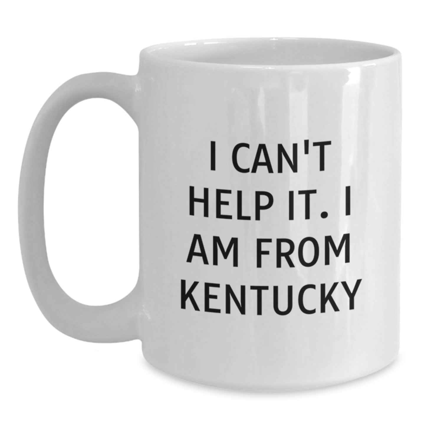 Funny Kentucky Gifts from Friends and Family - 'I Can't Help It. I Am From Kentucky' White Coffee Mug for Graduation - Main