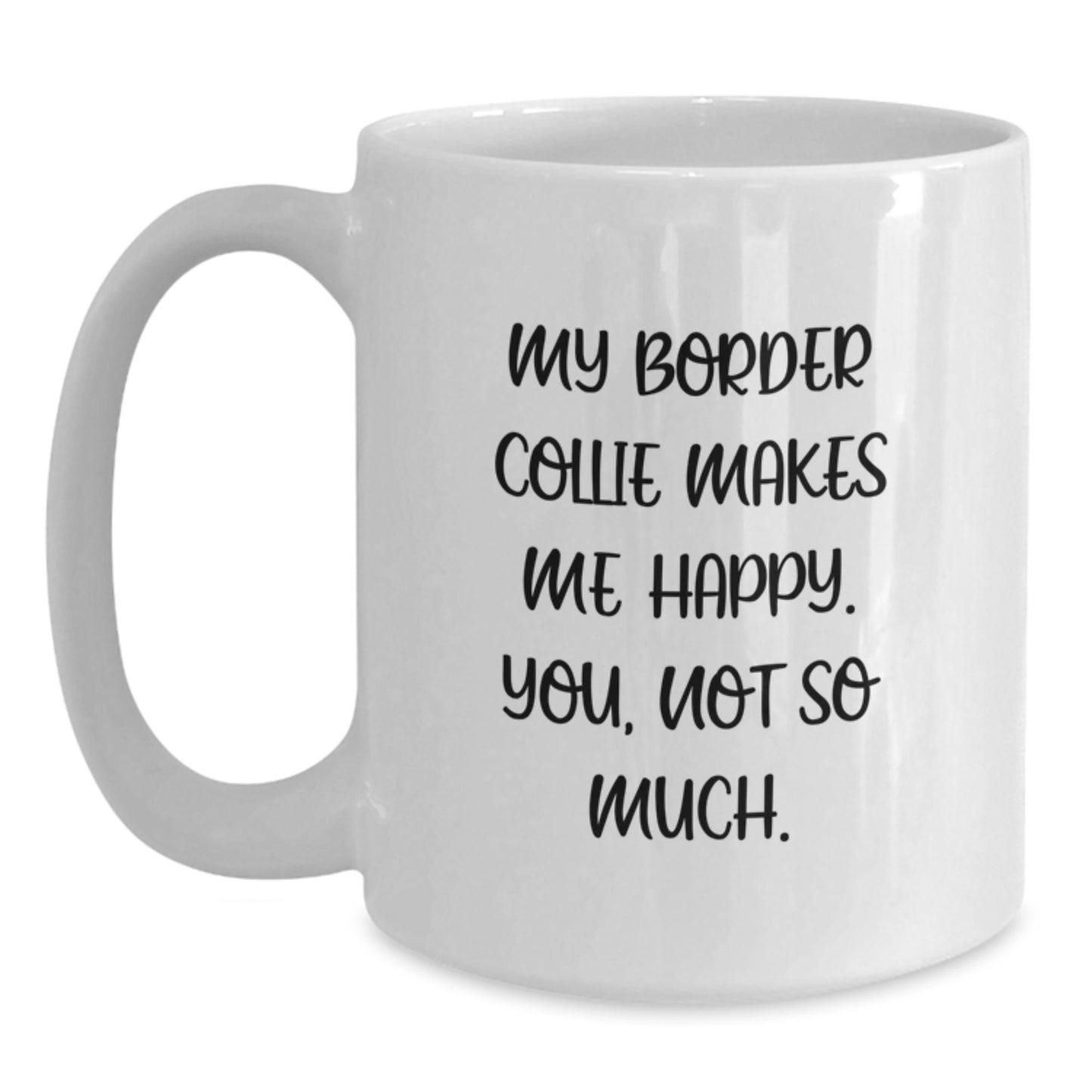 Funny Border Collie Dog Gifts from Family to Friends - My Border Collie Makes Me Happy. You, Not So Much. White Coffee Mug for Birthday - Main