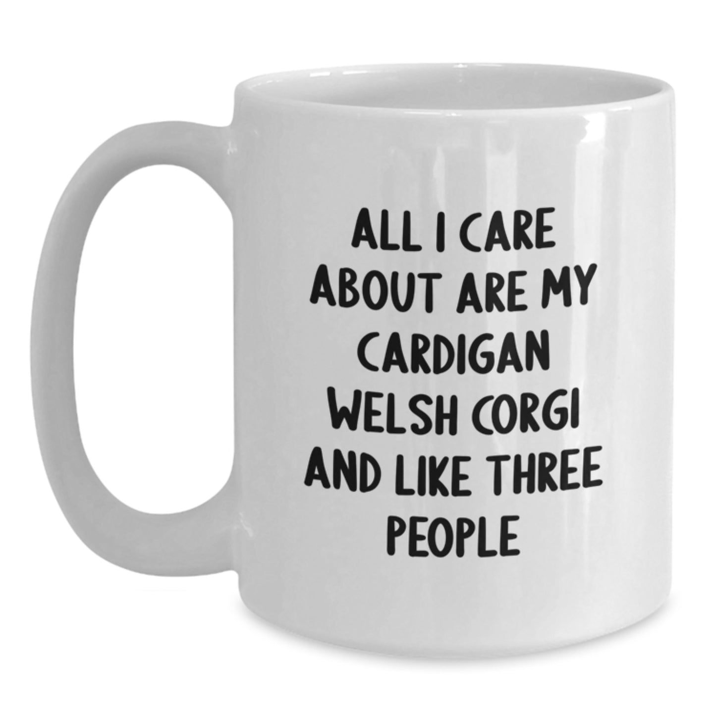 Funny Cardigan Welsh Corgi Dog Gifts from Friends for Men Birthday Unique White Coffee Mug - All I Care About Are My Cardigan Welsh Corgi And Like Three People - Main