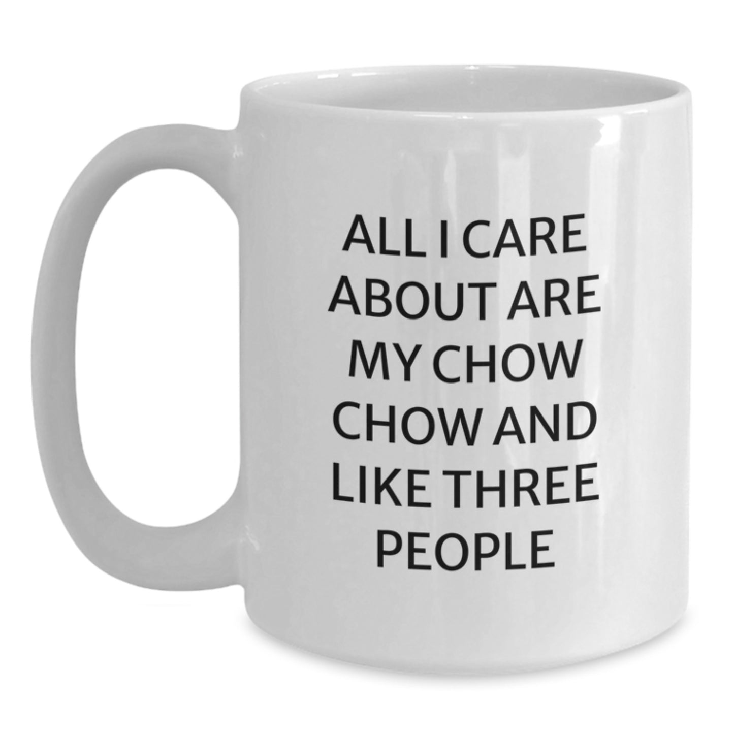 Chow Chow Dog Lovers Funny White Coffee Mug Gifts from Friends for Birthday, 'All I Care About Are My Chow Chow And Like Three People' - Main
