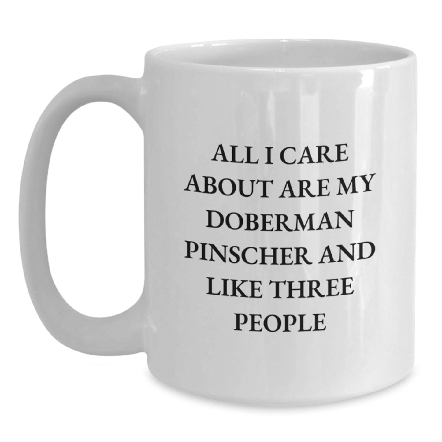 Funny Doberman Pinscher Dog Lovers Gifts from Friends for Birthday, All I Care About Is My Doberman Pinscher and Like Three People Quote White Coffee Mug - Main