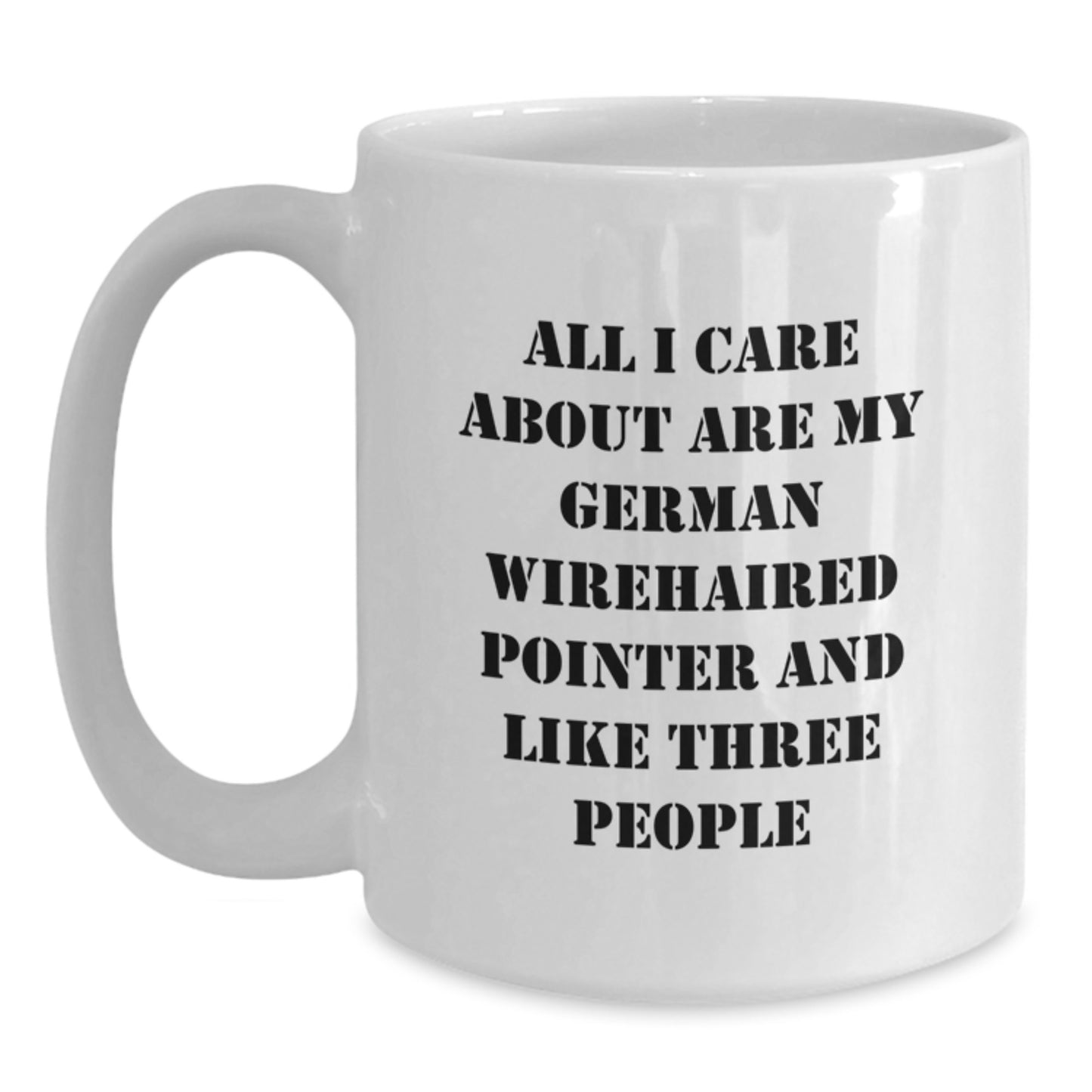 German Wirehaired Pointer Dog Lovers Funny White Coffee Mug Gifts from Friends for Birthday Quote 'All I Care About Are My German Wirehaired Pointer And Like Three People' - Main