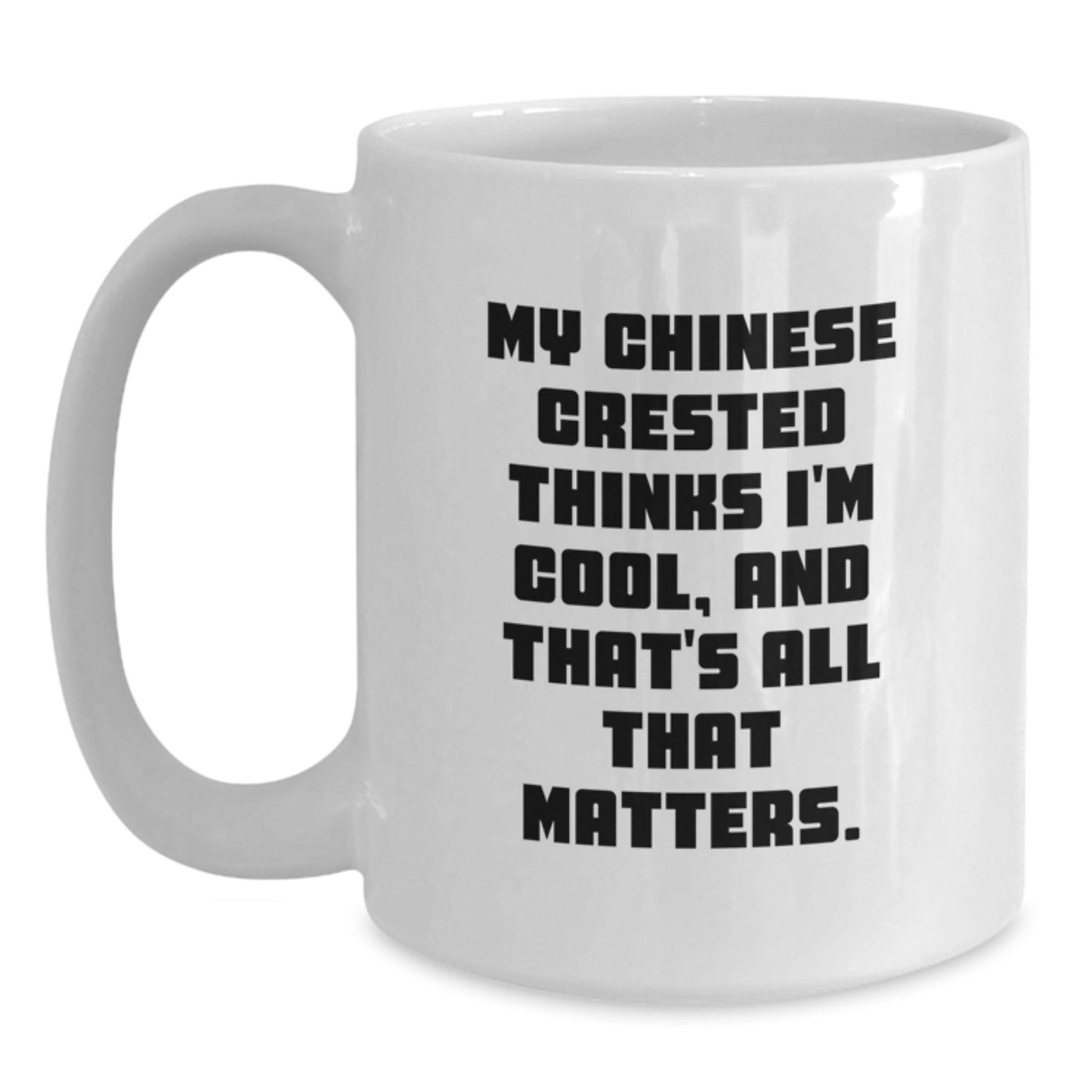 Chinese Crested Dog Lovers Funny White Coffee Mugs Gifts from Family Friends - 'My Chinese Crested Thinks I'm Cool, And That's All That Matters.' - Main