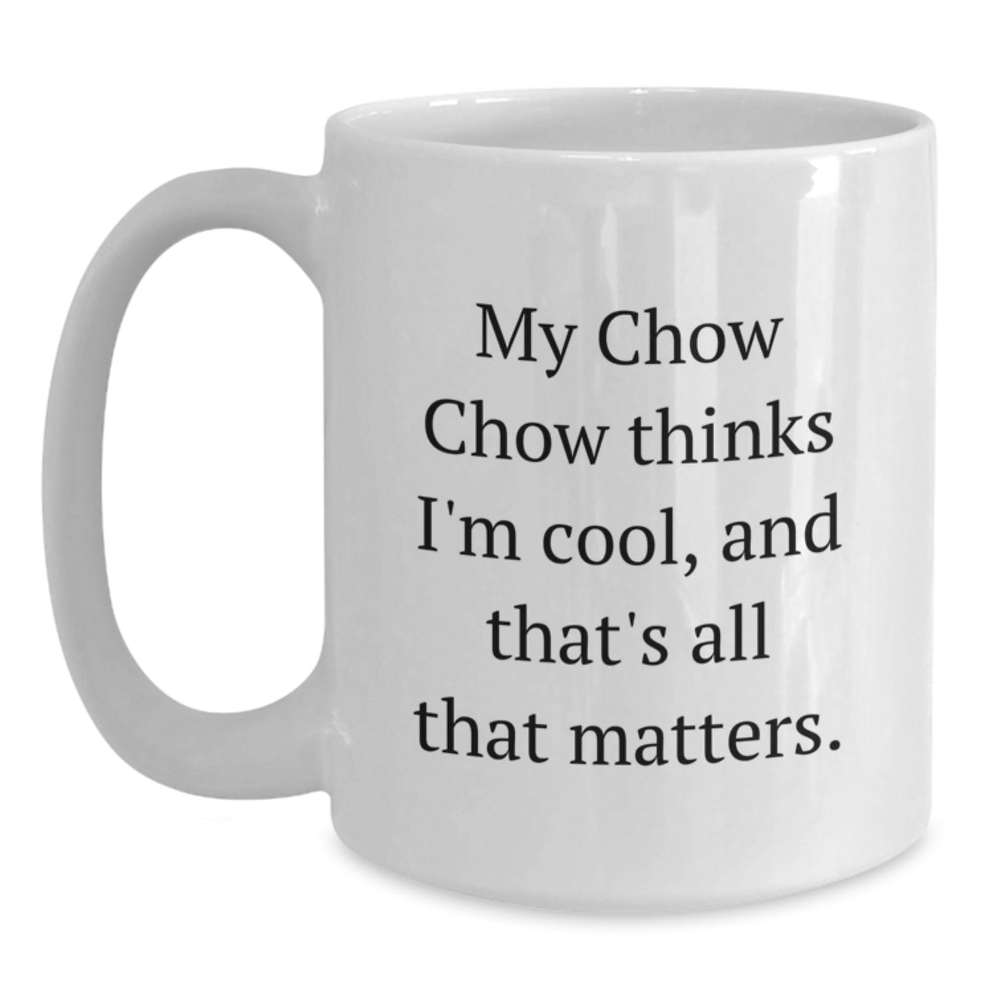 Chow Chow Dog Lovers Funny Gifts from Friends or Family for Birthday, 'My Chow Chow Thinks I'm Cool, And That's All That Matters.' White Coffee Mug - Main