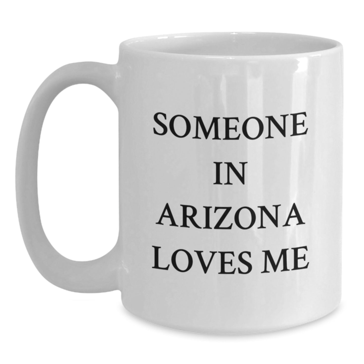 Funny Arizona Quote White Coffee Mugs, Gifts from Friends and Family, Birthday Unique Gifts for Someone In Arizona Loves Me, 11oz or 15oz Capacity - Main