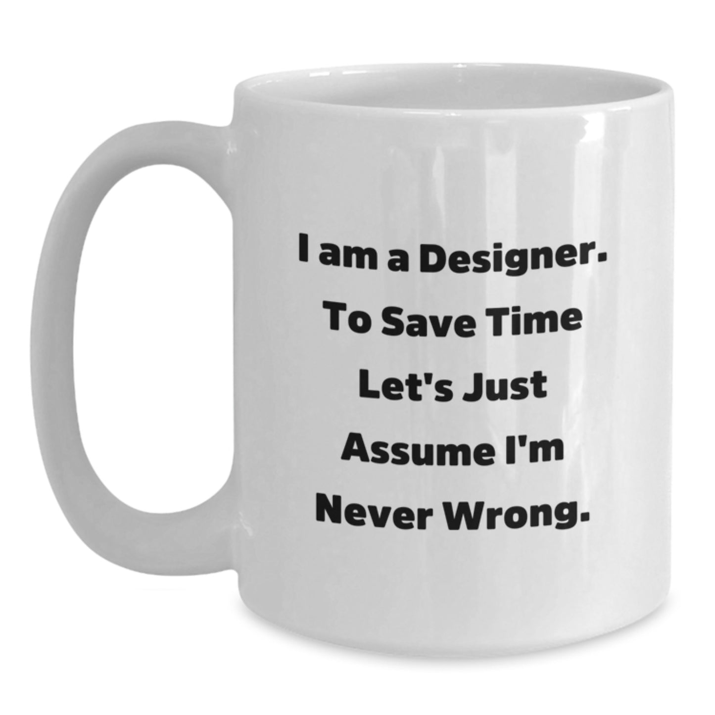 Funny Designer Gifts from Friends for Birthday Unique White Coffee Mugs I Am A Designer To Save Time Let's Just Assume I'm Never Wrong - Main