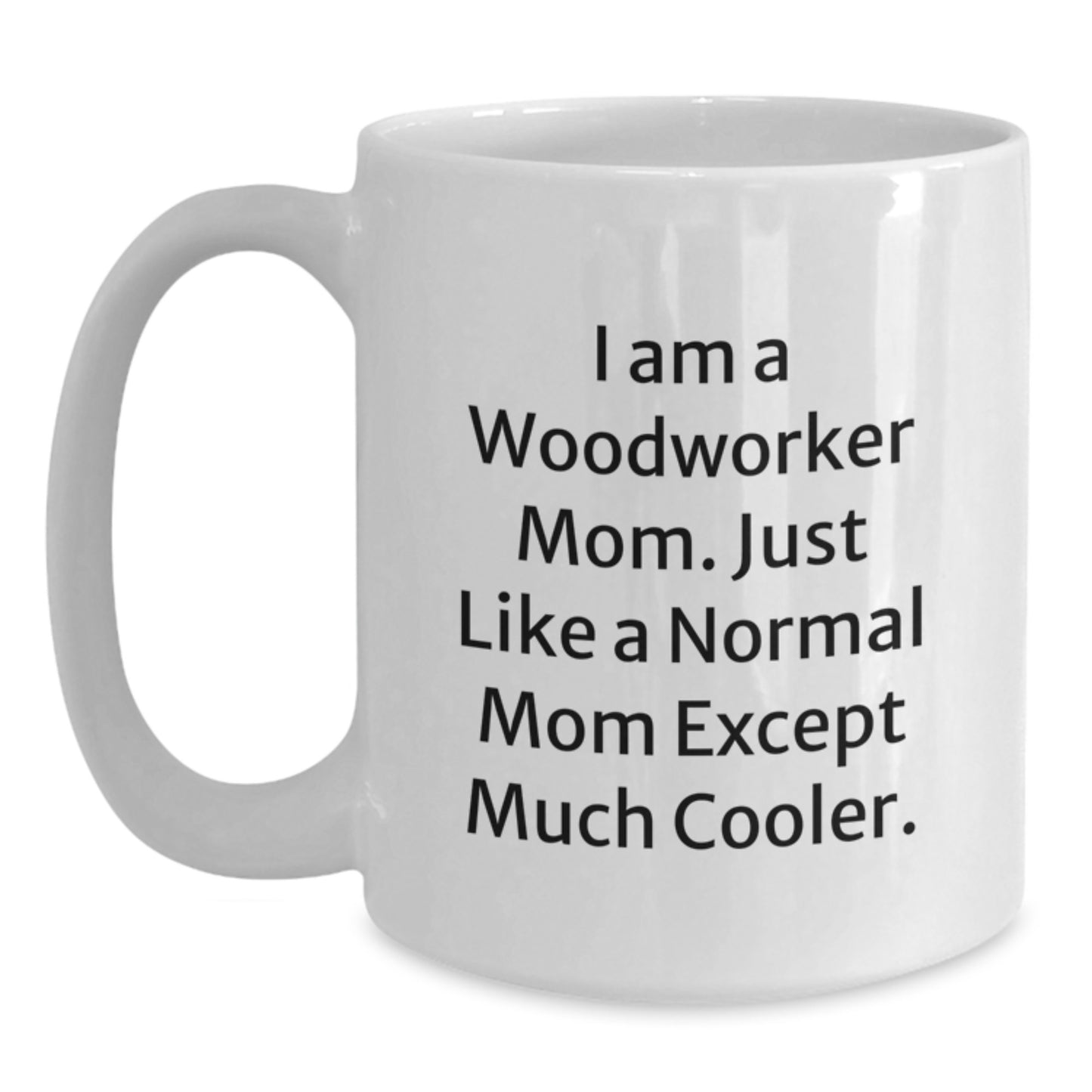 Funny Woodworker Gifts from Friends - I Am A Woodworker Mom White Coffee Mug, Perfect for Woodworker, Unique Christmas Unique Gifts for Men, Women, and Friends - Main
