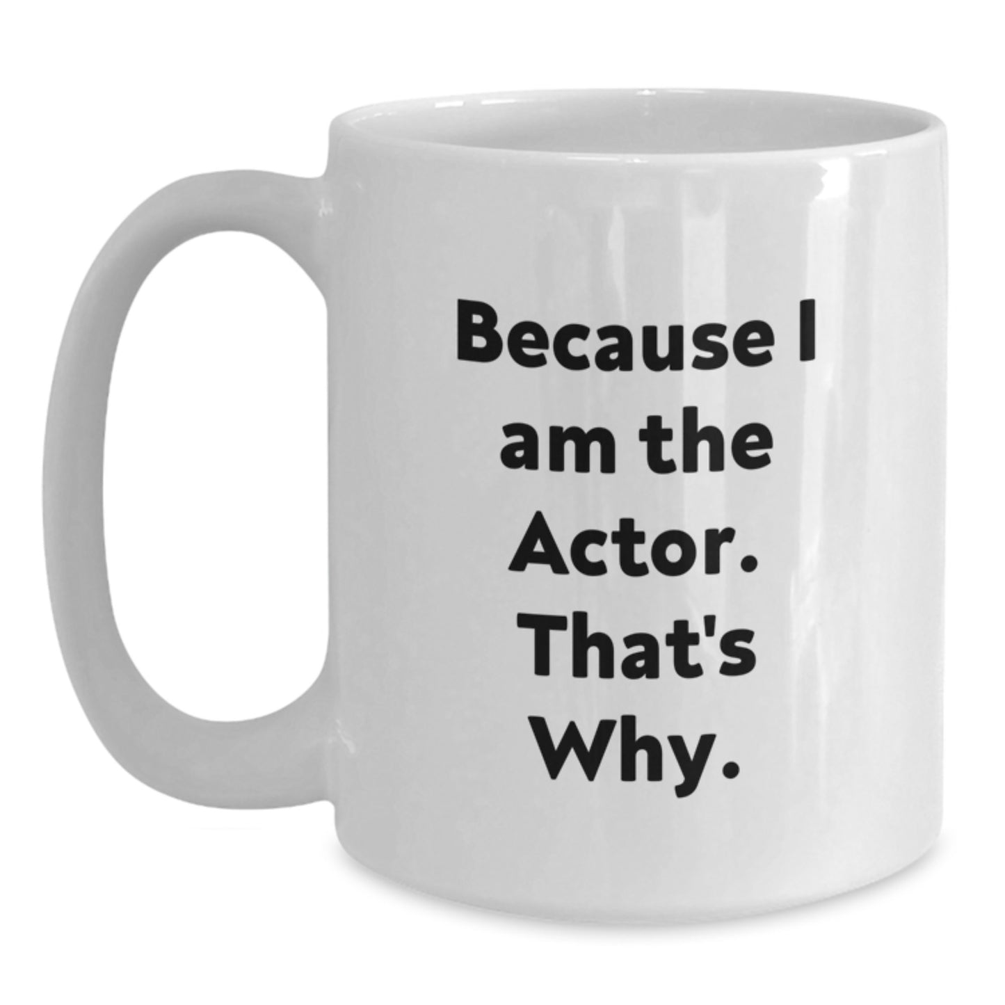 Funny Actor Gifts from Friends for Actor, White Coffee Mug, Christmas Unique Gifts with Because I Am The Actor. That's Why. - Main