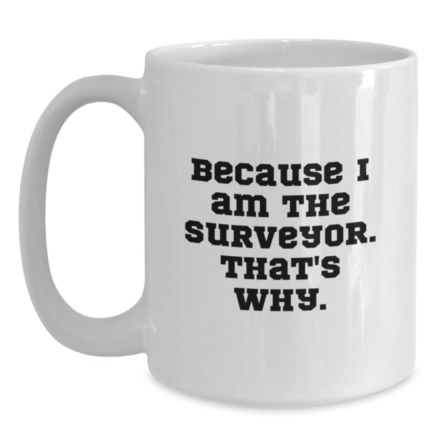 Funny Surveyor Gifts for Men from Friends, Because I Am The Surveyor. That's Why. White Coffee Mug for Christmas Unique Gifts - Main