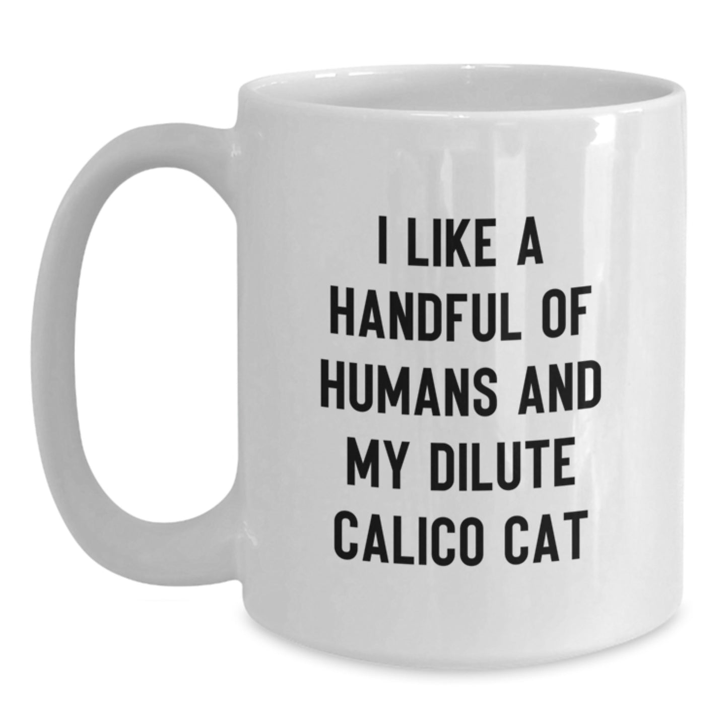 Dilute Calico Cat Lover Gifts for Friends and Family, Fun White Coffee Mug, I Like A Handful Of Humans And My Dilute Calico Cat, Christmas Unique Gifts from Men to Family - Main