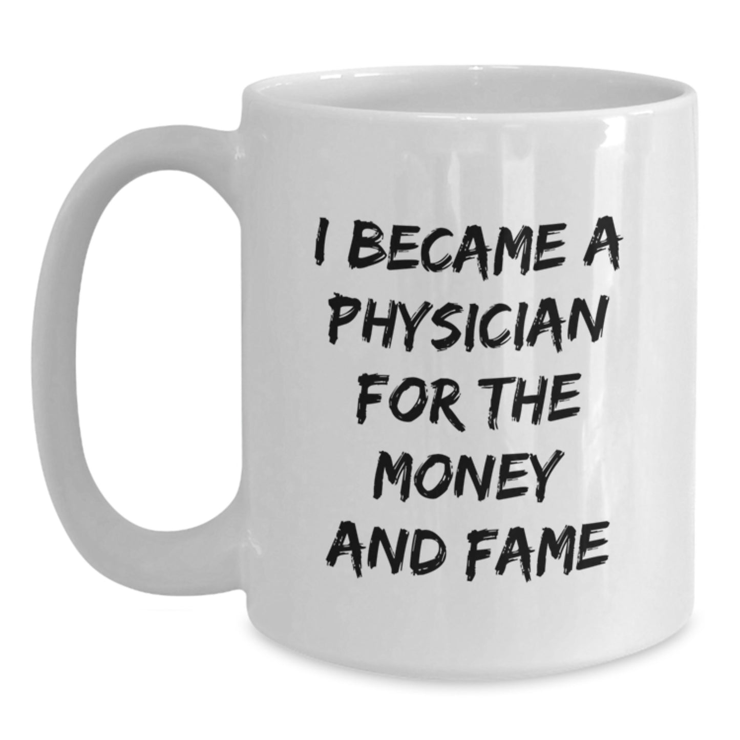 Funny Physician Gifts for Men - White Coffee Mug - I Became A Physician For The Money And Fame Gifts from Family - Main