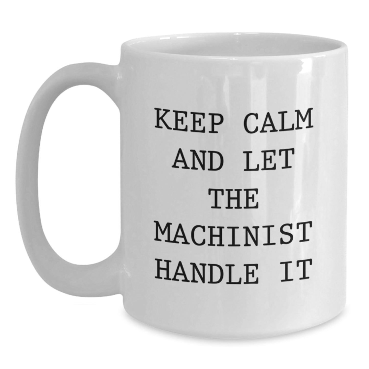 Funny Machinist Gifts from Men to Friends - White Coffee Mugs - Keep Calm And Let The Machinist Handle It - Main