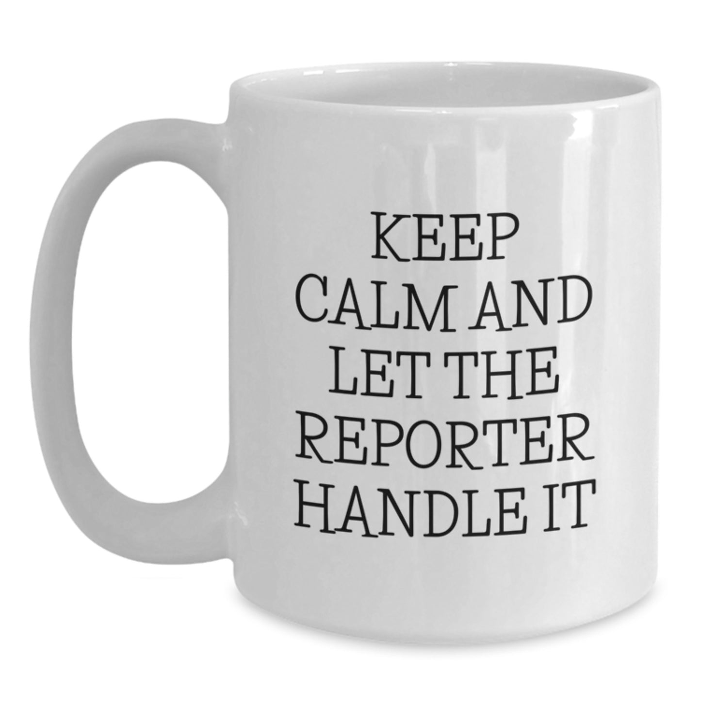 Funny Reporter White Coffee Mug, Gifts for Reporter, Men, Women, Friends, Coworkers, Family - Keep Calm And Let The Reporter Handle It, White Ceramic 11oz or 15oz Mug, Christmas Unique Gifts - Main