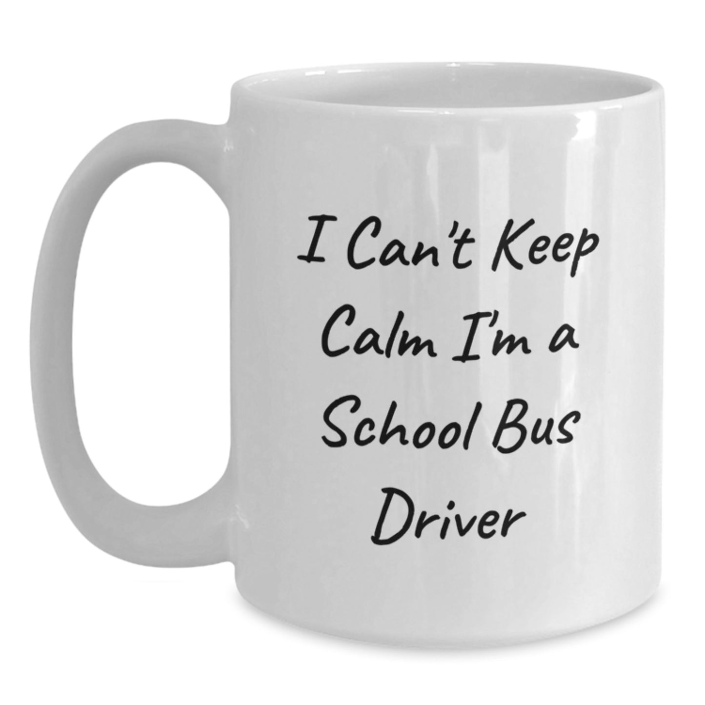 Funny School Bus Driver Gifts, I Can't Keep Calm I'm A School Bus Driver Mug for Him, White Coffee Mug 11oz or 15oz, Gifts from Friends for Christmas - Main