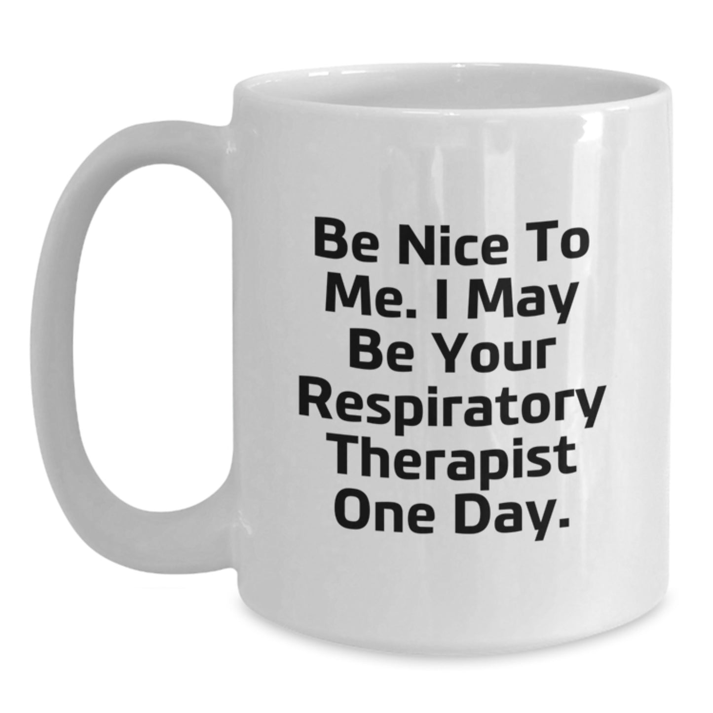 Funny Inspirational Gifts from Friends for Respiratory Therapist White Coffee Mug, Be Nice To Me I May Be Your Respiratory Therapist One Day Christmas Unique - Main