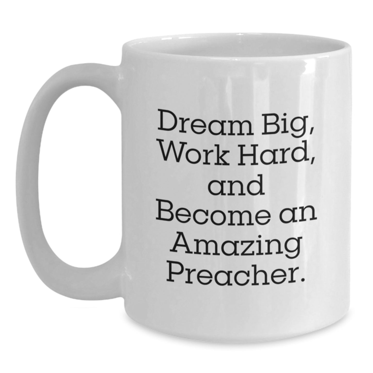 Funny Preacher Gifts - White Coffee Mug for Men, Women, Friends, Coworkers, and Family - 'Dream Big, Work Hard, And Become An Amazing Preacher.' - Main