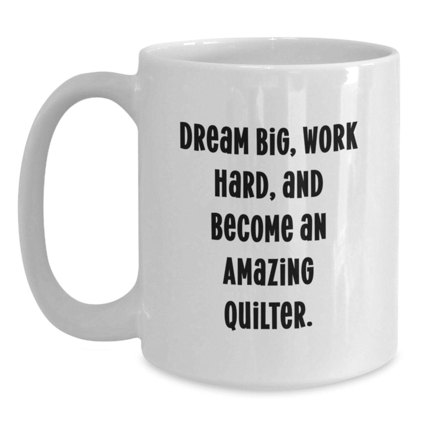 Funny Quilter Gifts for Friends - Inspirational White Coffee Mug 'Dream Big, Work Hard, And Become An Amazing Quilter' from Friends - Main