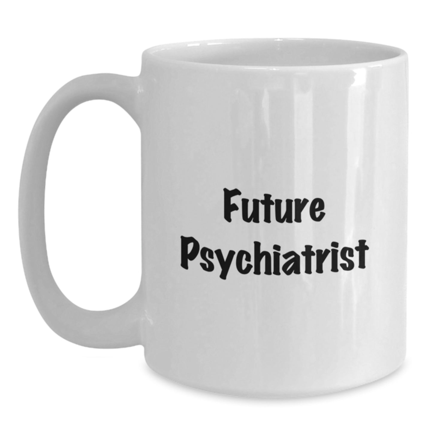 Funny Psychiatrist Gifts from Friends for Future Psychiatrist Graduation White Coffee Mug, 11oz or 15oz Capacity, Ceramic, Microwave and Dishwasher Safe - Main