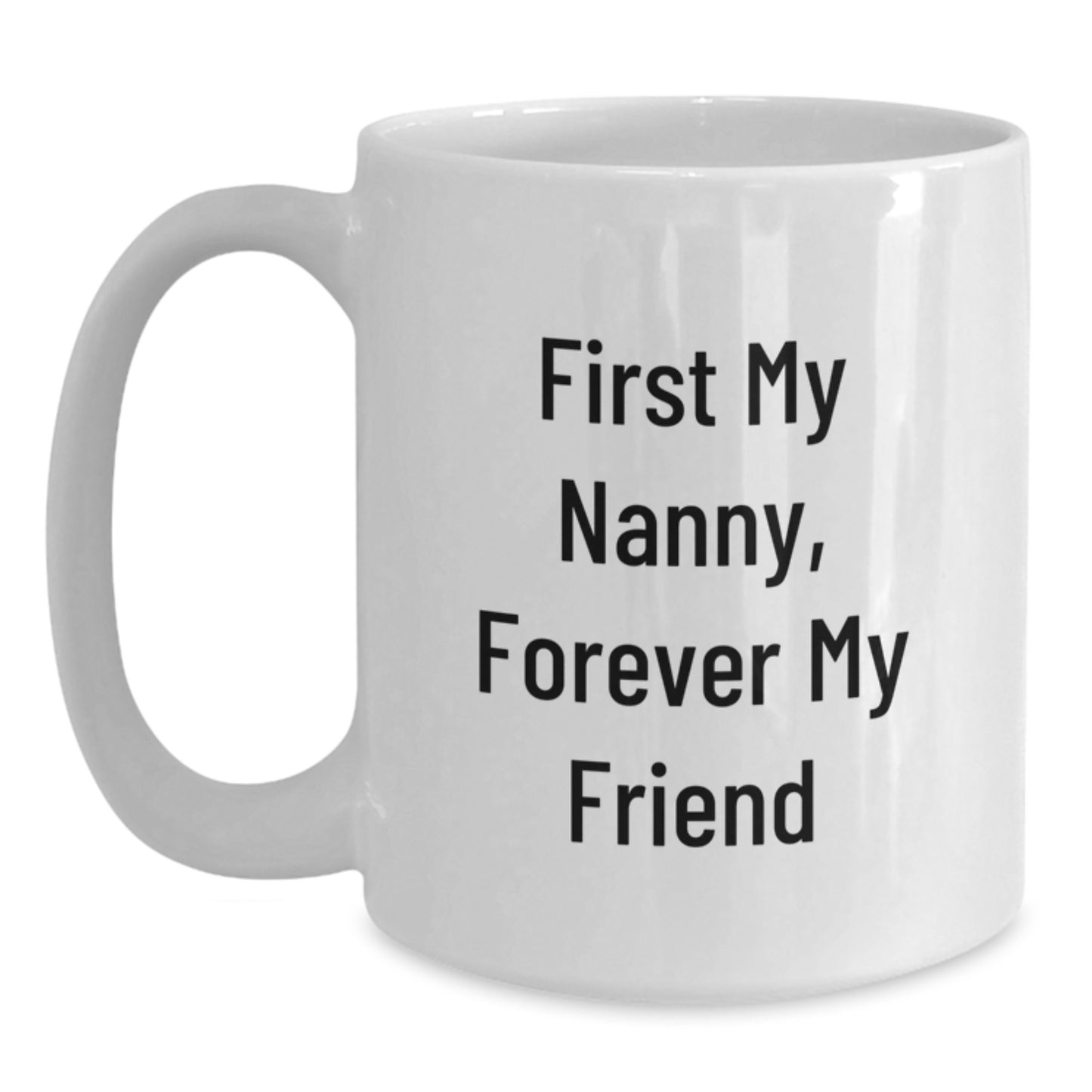 Funny Nanny Gifts from Family, Unique White Coffee Mug for Nanny, 'First My Nanny, Forever My Friend' Quote, 11oz or 15oz, Ceramic, Microwave and Dishwasher Safe, Graduation Gift - Main