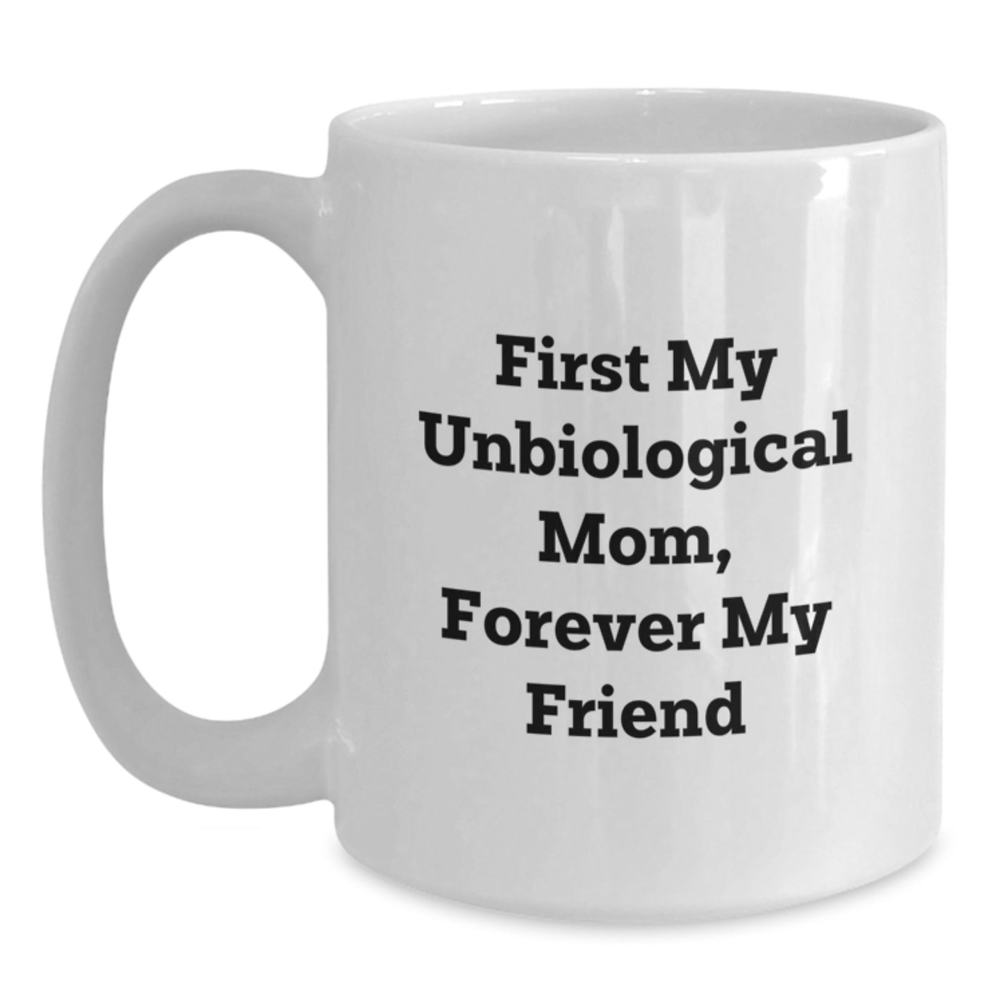 Unbiological Mom Gifts, Funny Quote 'First My Unbiological Mom, Forever My Friend' on White Coffee Mug, Gifts from Family to Unbiological Mom, Graduation Unique Gifts - Main