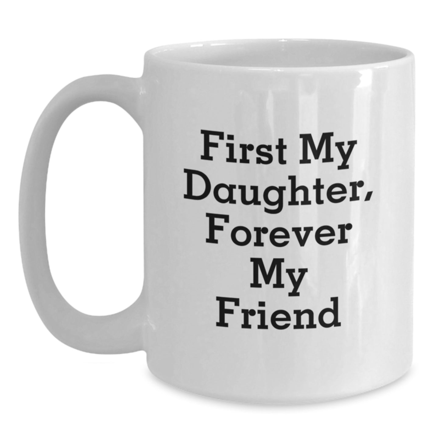 Daughter's Proud, Forever in My Heart, Gifts from Mom to Daughter, White Coffee Mug for Graduation, 'First My Daughter, Forever My Friend' - Main