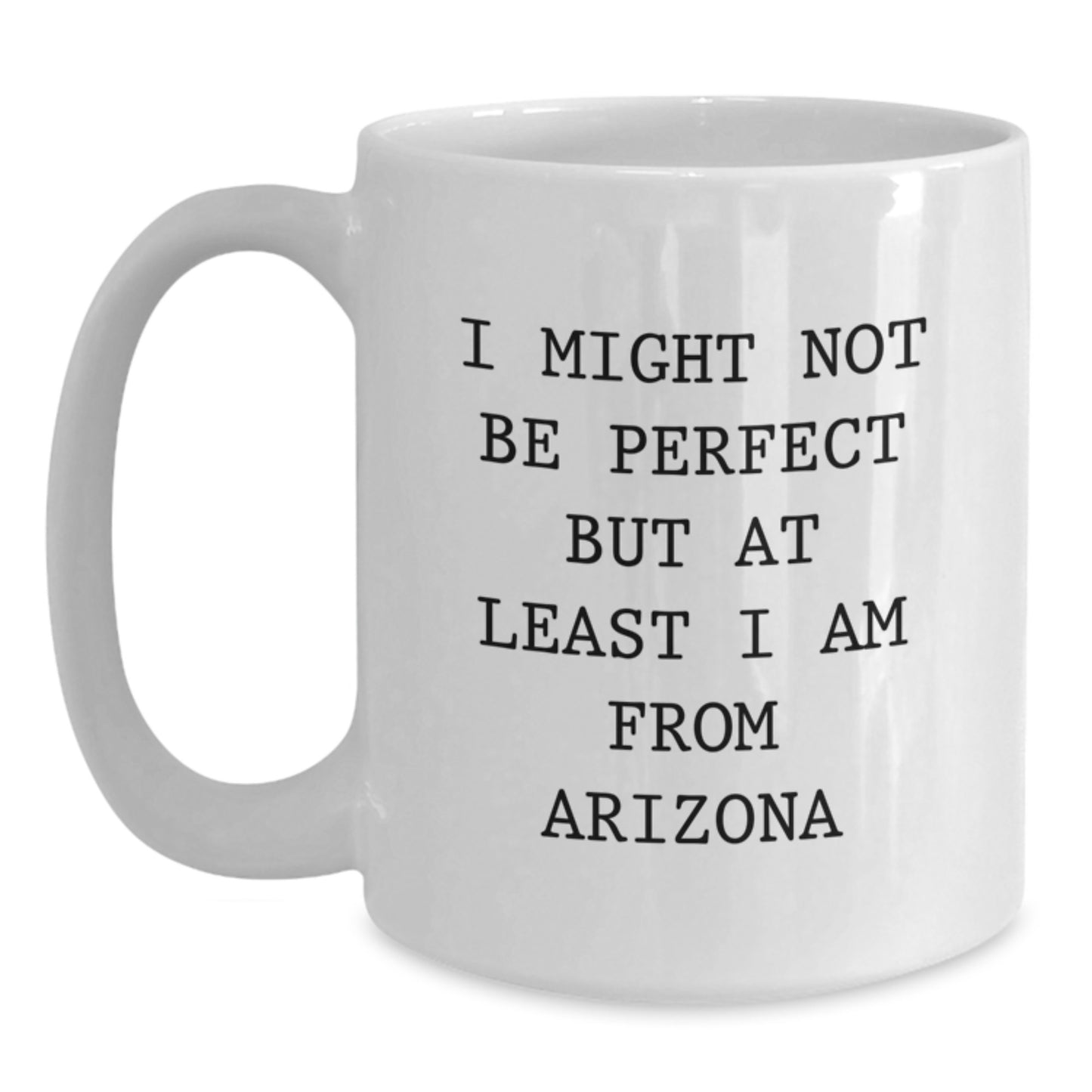 Funny Arizona Gifts for Friends from Arizona, 'I Might Not Be Perfect But At Least I Am From Arizona' White Coffee Mug for Graduation - Main