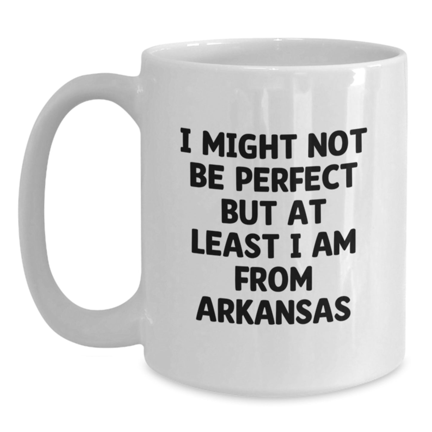 Funny White Coffee Mugs from Arkansas for Graduation Gifts - 'I Might Not Be Perfect But At Least I Am From Arkansas' - Unique Gifts from Friends and Family - Main