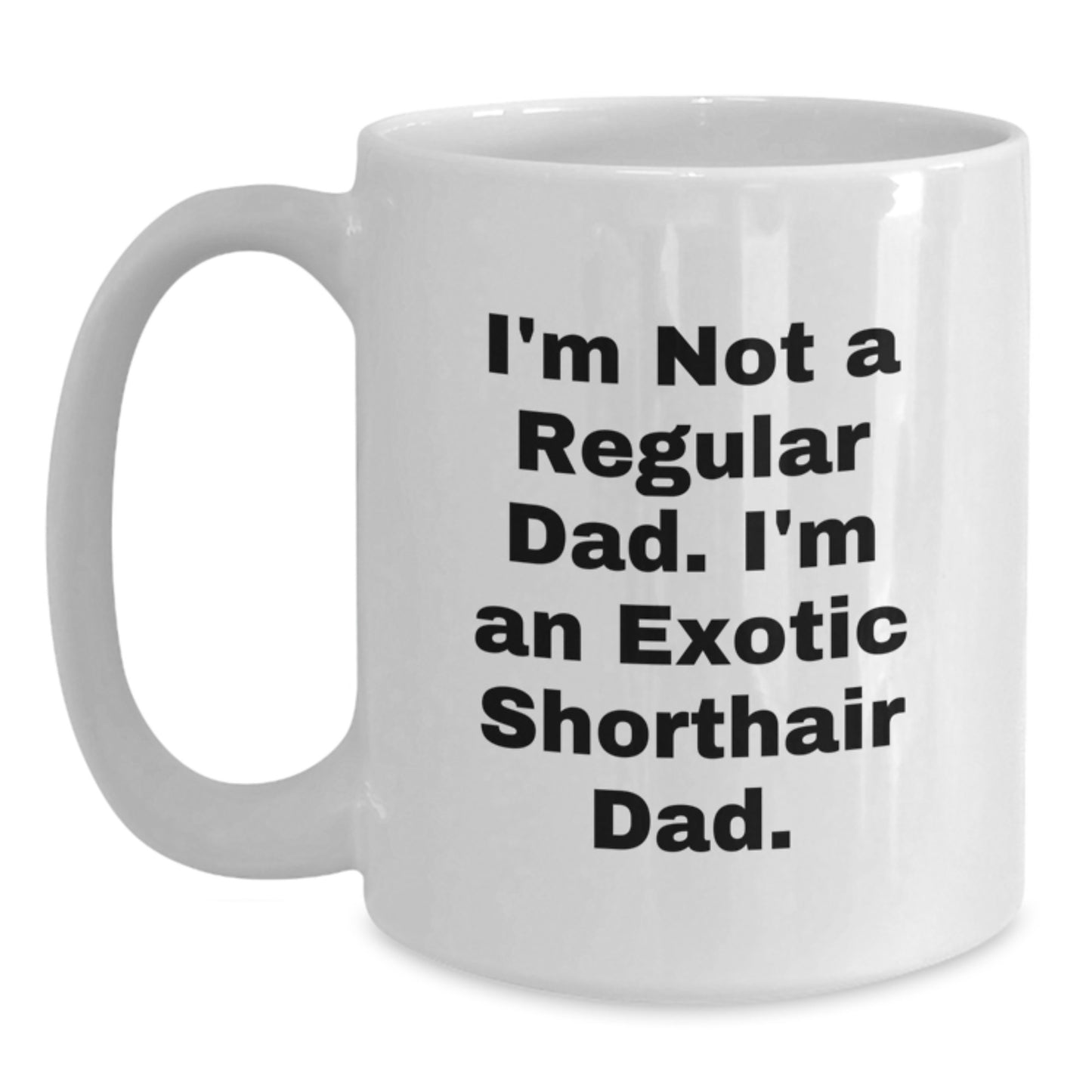 Exotic Shorthair Cat Dad Gifts for Men from Family, Unique White Coffee Mug for Graduation, I'm Not A Regular Dad. I'm An Exotic Shorthair Dad. - Main