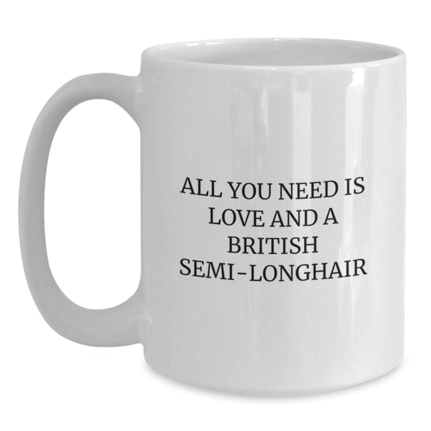 Funny British Semi-longhair Cat Gifts for Men, Women, Friends, Coworkers, Family - All You Need Is Love And A British Semi-longhair - White Coffee Mug Graduation Unique - Main