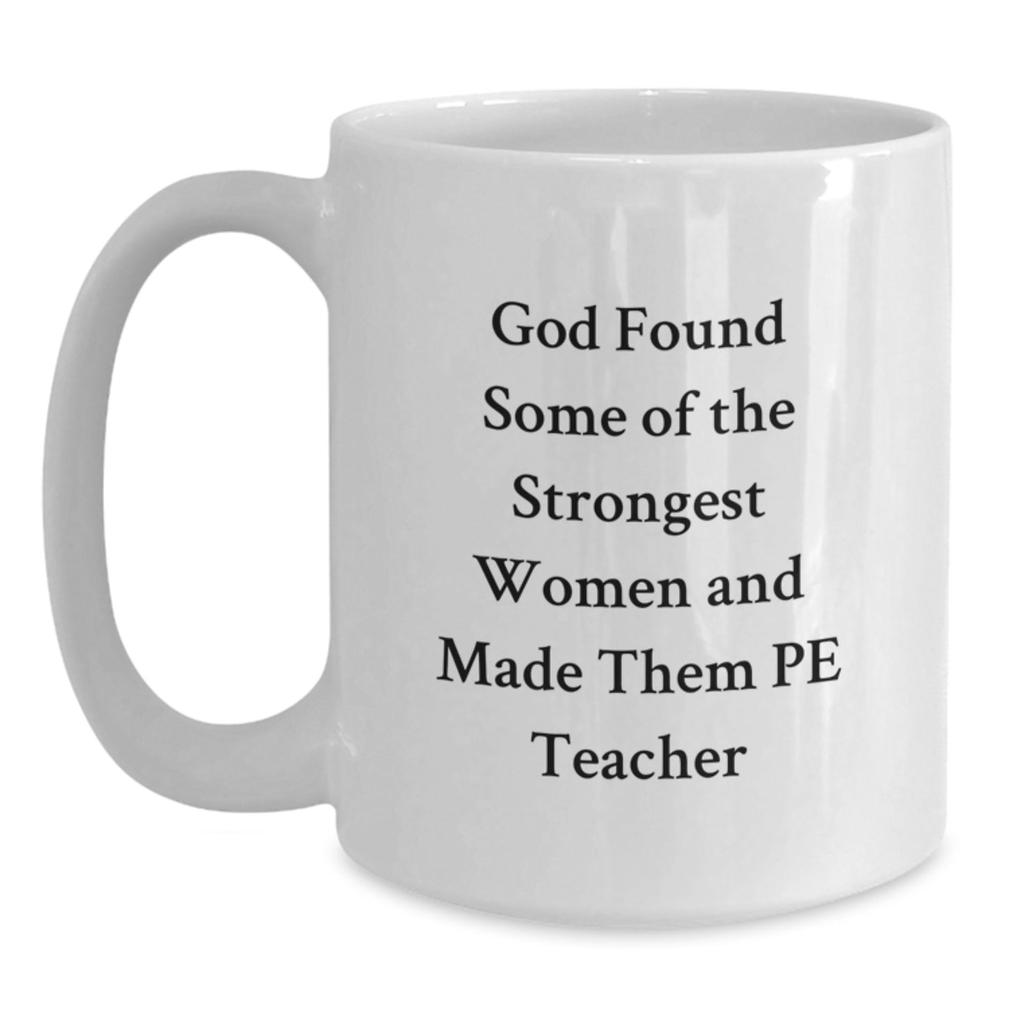 Funny PE Teacher Gifts for Her, White Coffee Mug for Graduation, 'God Found Some Of The Strongest Women And Made Them PE Teacher' Quote, Gift from Friends, Family, or Coworkers - Main