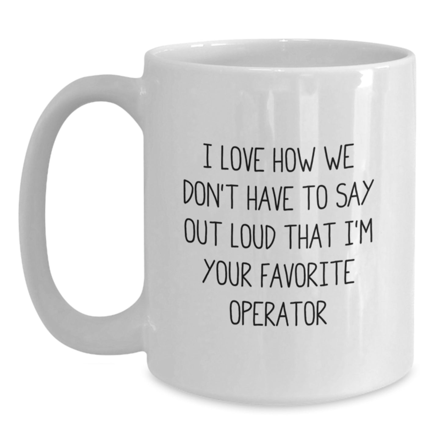 Funny Operator Gifts for Men Friends - White Coffee Mug, I Love How We Don't Have To Say Out Loud That I'm Your Favorite Operator, Gifts from Family for Operator, Graduation Unique Gifts - Main