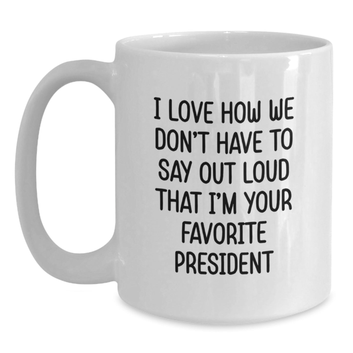 Funny President Gifts for Him, I Love How We Don't Have To Say Out Loud That I'm Your Favorite President, White Coffee Mug, Birthday Unique Gifts from Friends, Family, Coworkers, Men, Women - Main