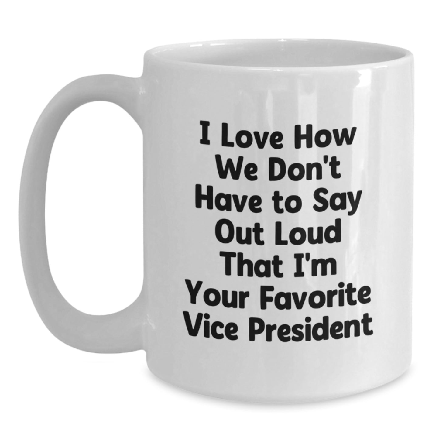 Funny Vice President Gifts, I Love How We Don't Have To Say Out Loud That I'm Your Favorite Vice President, White Coffee Mug for Graduation from Friends or Coworkers - Main