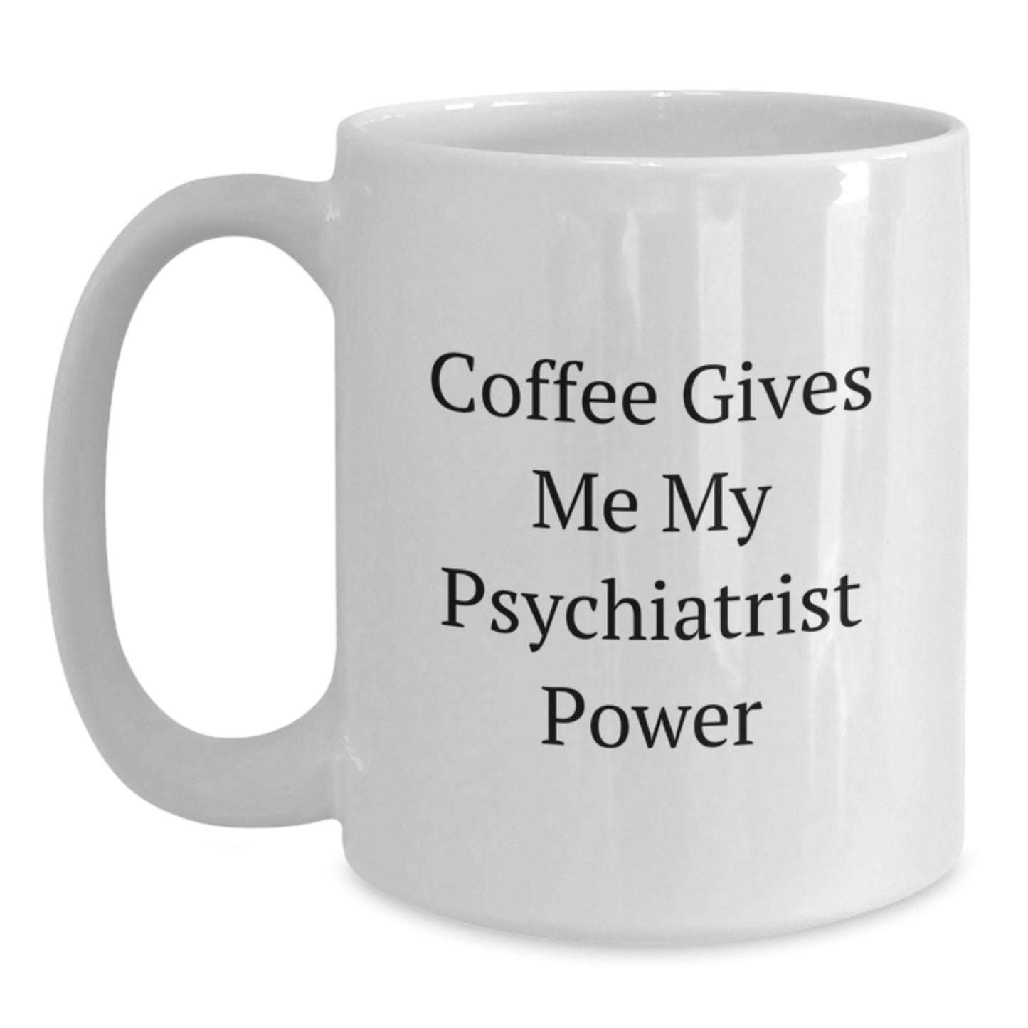 Funny Psychiatrist Gifts from Friends for Birthday - 'Coffee Gives Me My Psychiatrist Power' White Coffee Mug - Main