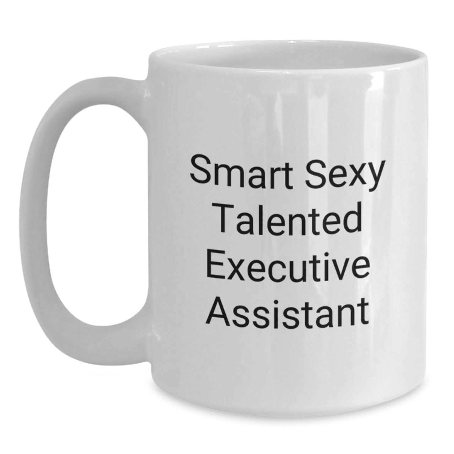 Smart, Sexy, and Talented Executive Assistant Gifts from Friends - Funny White Coffee Mug, 11oz or 15oz, Ceramic, Microwave and Dishwasher Safe - Main