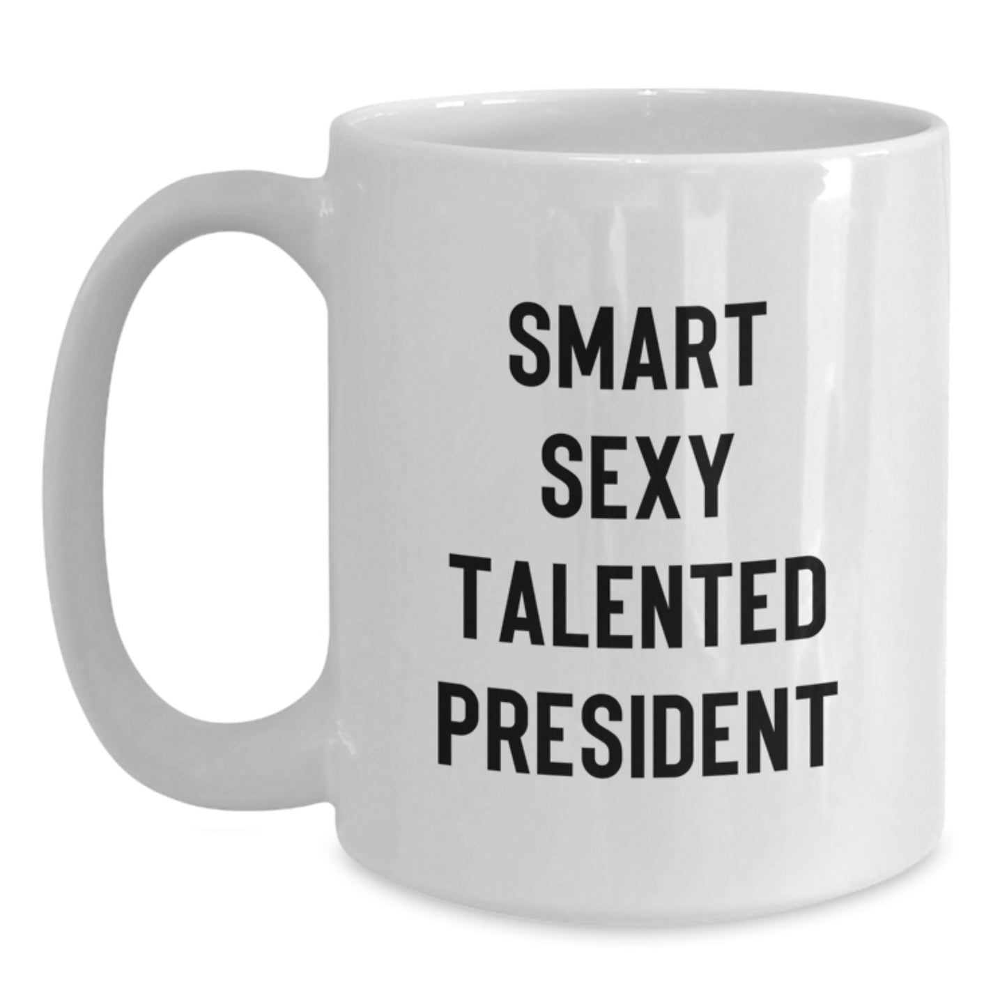 Funny President White Coffee Mug Gifts for Him from Friends on Graduation Day, 'Smart Sexy Talented President' Quote, 11oz or 15oz Capacity, Ceramic, Microwave & Dishwasher Safe - Main