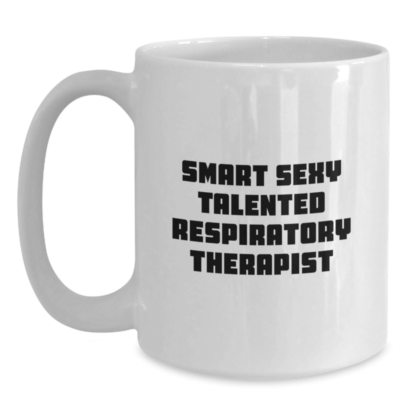 Smart Sexy Talented Respiratory Therapist Funny Birthday Unique Gifts White Coffee Mug, Gifts from Family to Respiratory Therapist, Gifts for Respiratory Therapist - Main