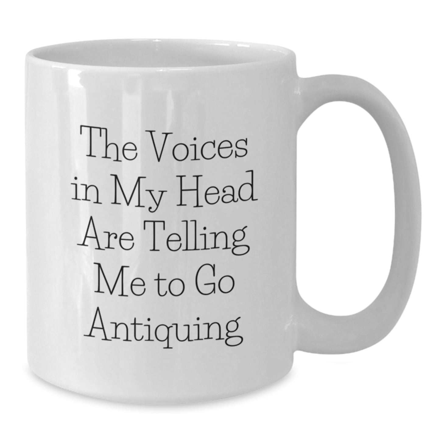 Antiquing Inspirational Gifts from Friends - White Coffee Mug for the Voices In My Head Are Telling Me To Go Antiquing - Additional