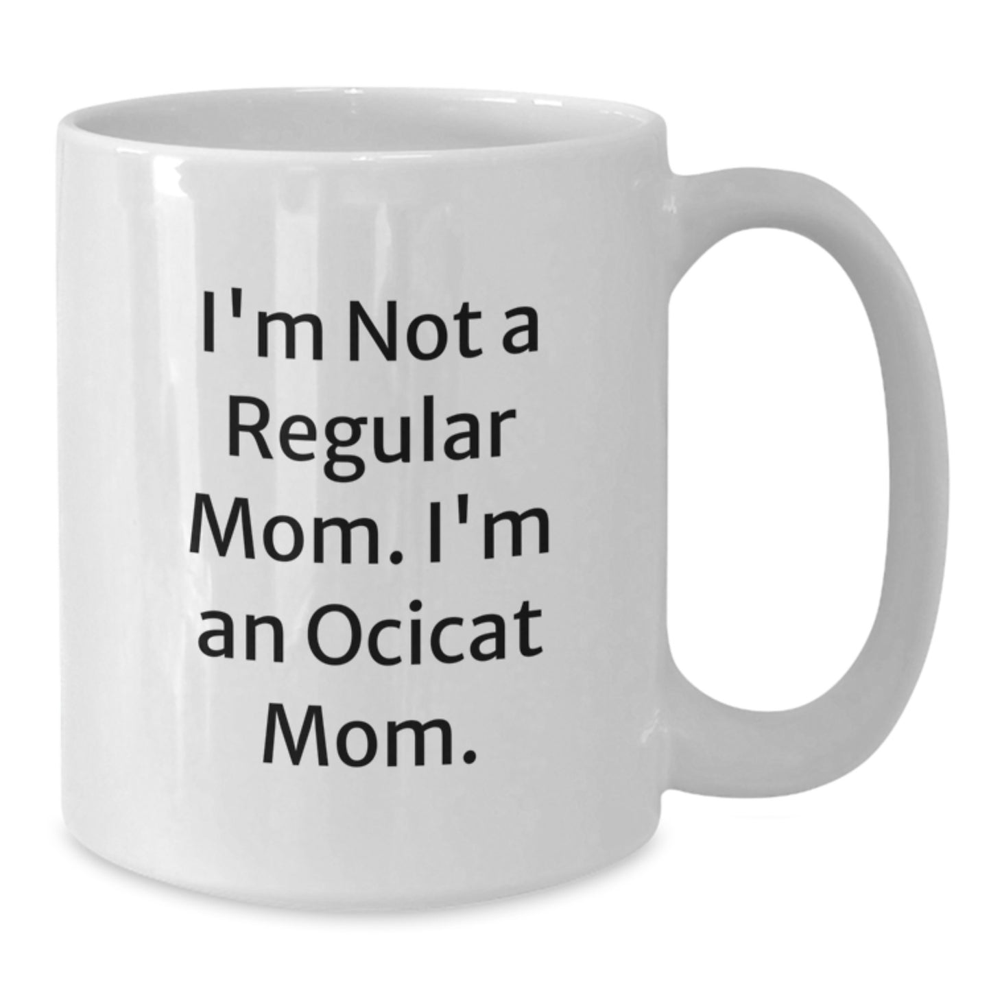 Ocicat Mom Funny Gifts from Friends for Ocicat Lovers - White Coffee Mug, 11oz or 15oz - I'm Not A Regular Mom. I'm An Ocicat Mom. - Additional