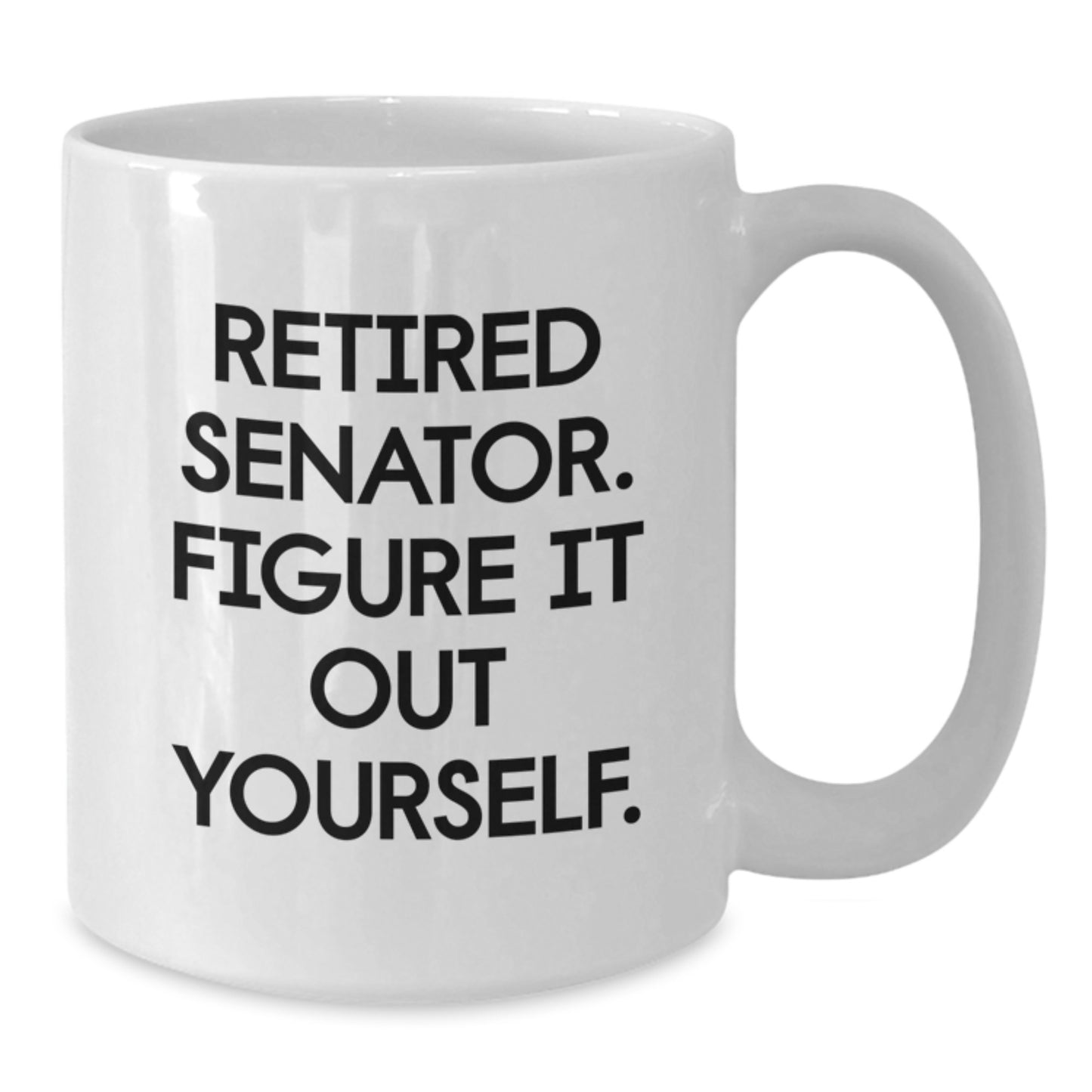 Senator Gifts Funny Quote White Coffee Mug for Him, Her, Friends, or Coworkers - Retired Senator Figure It Out Yourself - Additional