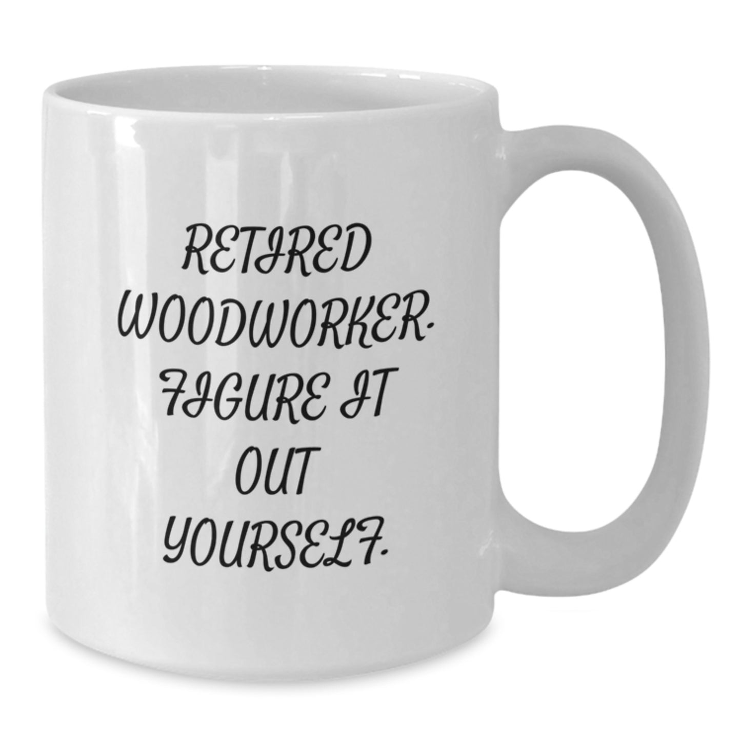 Woodworker Gifts from Friends and Family - 'Retired Woodworker. Figure It Out Yourself.' Funny White Coffee Mug for Graduation - Additional