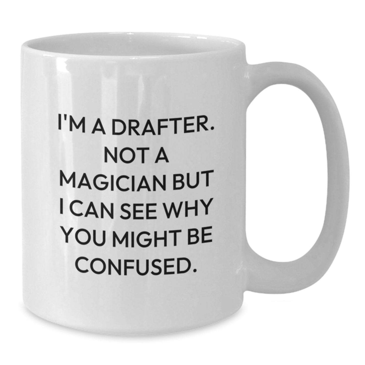 Funny Drafter Gifts from Friends, White Coffee Mug with 'I'm A Drafter. Not A Magician But I Can See Why You Might Be Confused.', Christmas Unique Gifts for Him, 11oz or 15oz Ceramic Mug - Additional