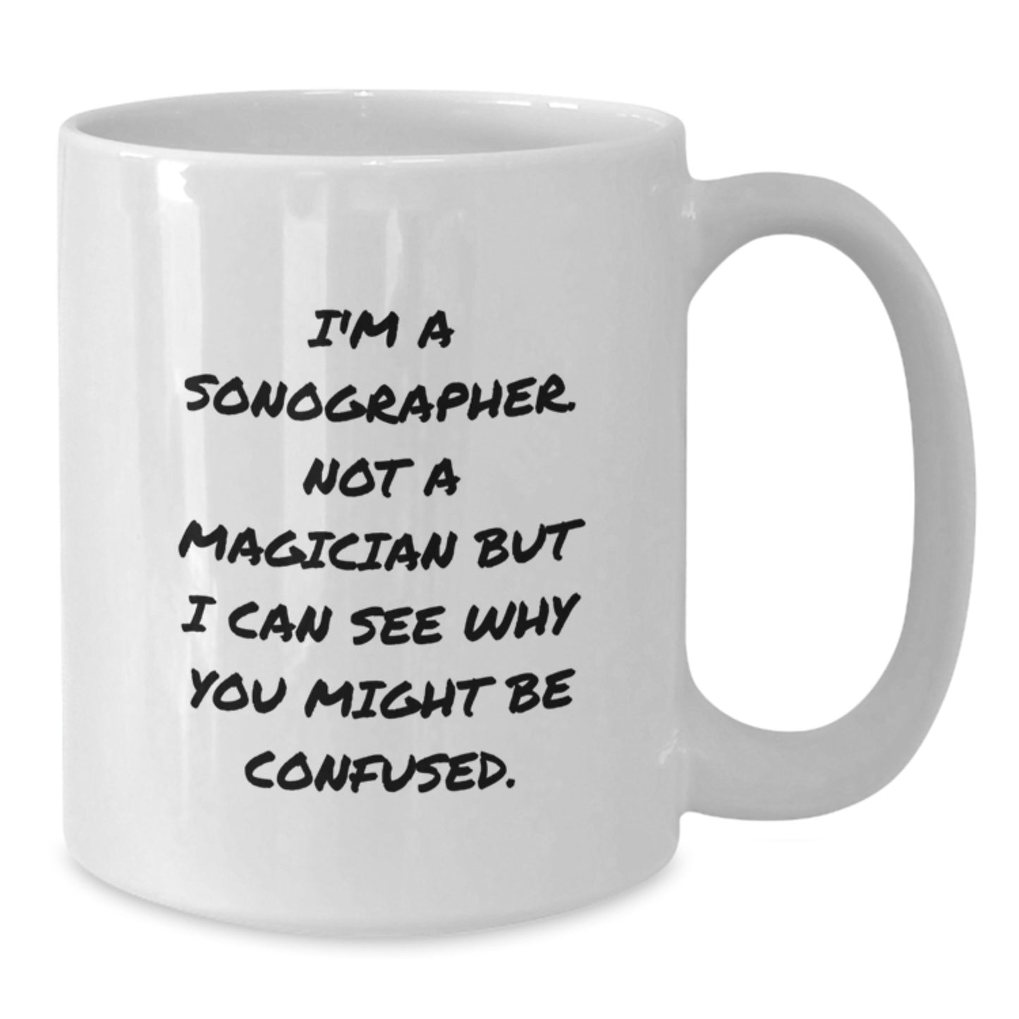 Gifts from Family for Sonographer - Funny White Coffee Mug - Not A Magician But I Can See Why You Might Be Confused. - Additional