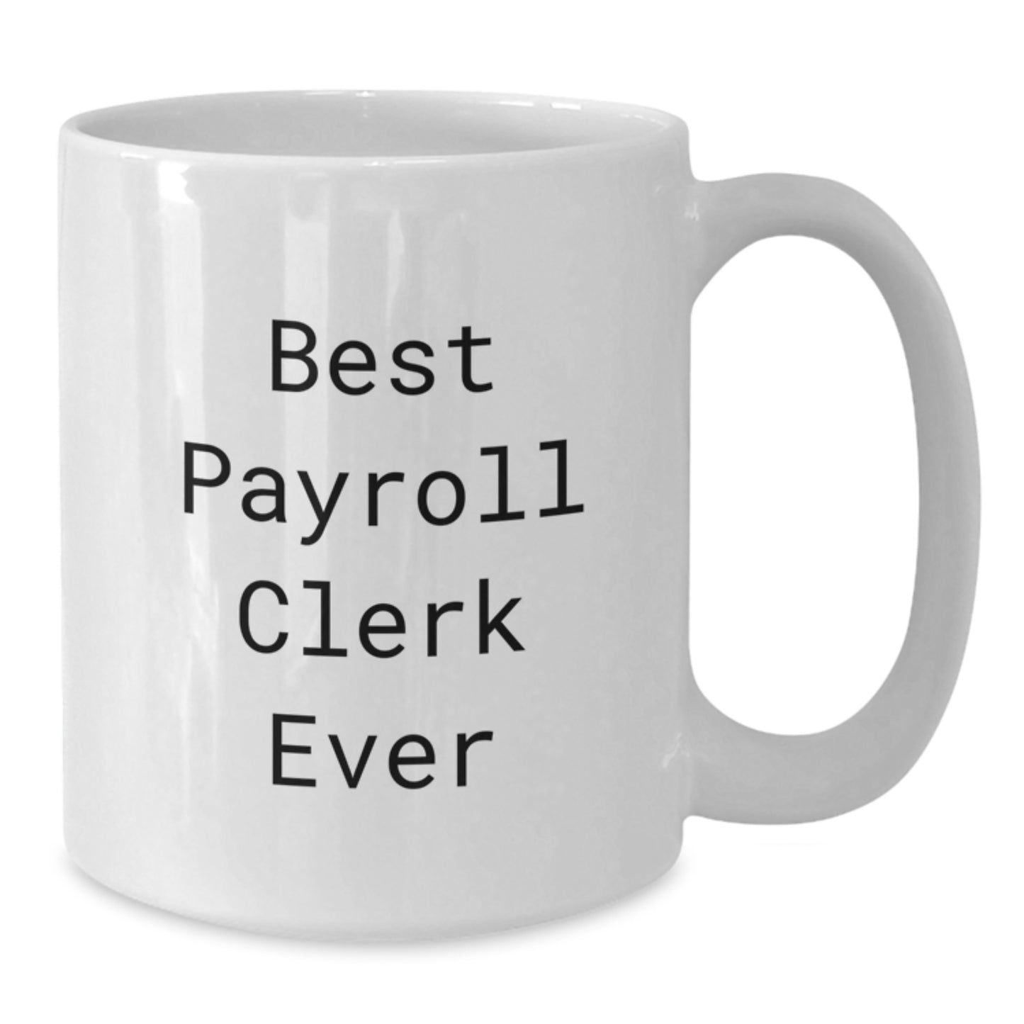 Funny Motivational Gift for Payroll Clerks, Best Payroll Clerk Ever White Coffee Mug, White Ceramic Mug with 11oz or 15oz Capacity - Additional