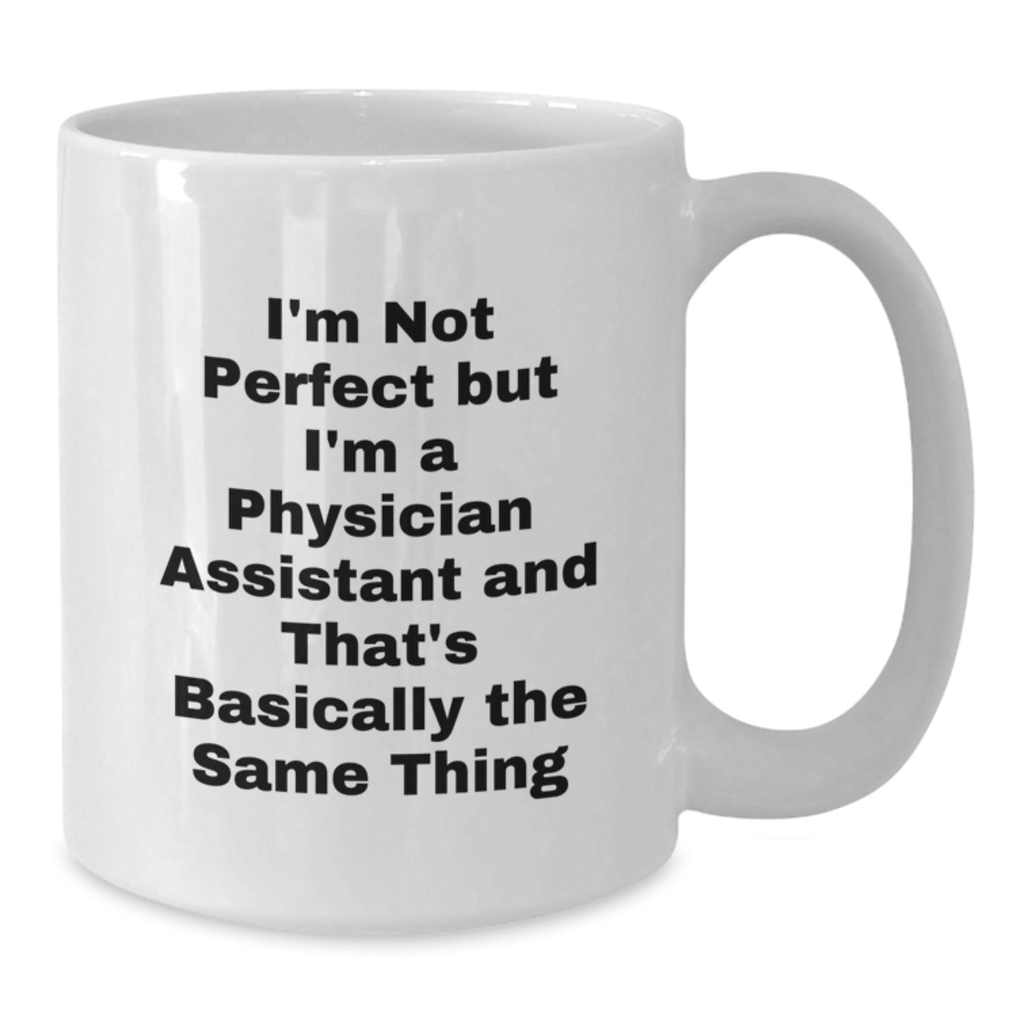 Physician Assistant Humor Funny Quote Gifts from Men to Physician Assistant Friends White Coffee Mug, Perfect Birthday Unique Gift Idea for PA, Unique and Inspirational, 11oz or 15oz - Additional